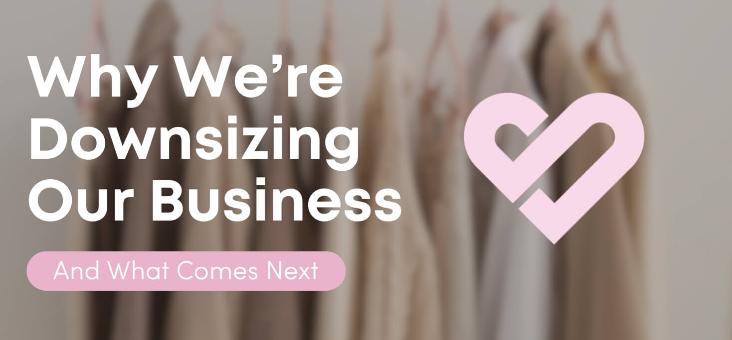 Why We’re Downsizing Our Business (and What Comes Next)