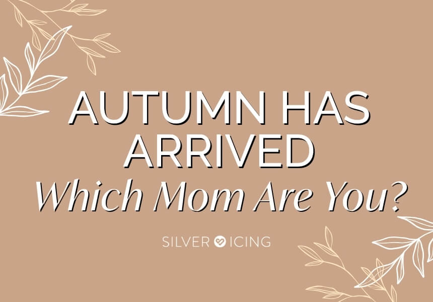 Silver Icing Autumn Has Arrived- Which Mom Are You?