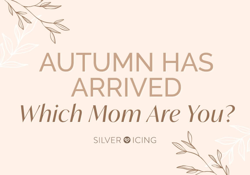 Silver Icing Autumn Has Arrived- Which Mom Are You?