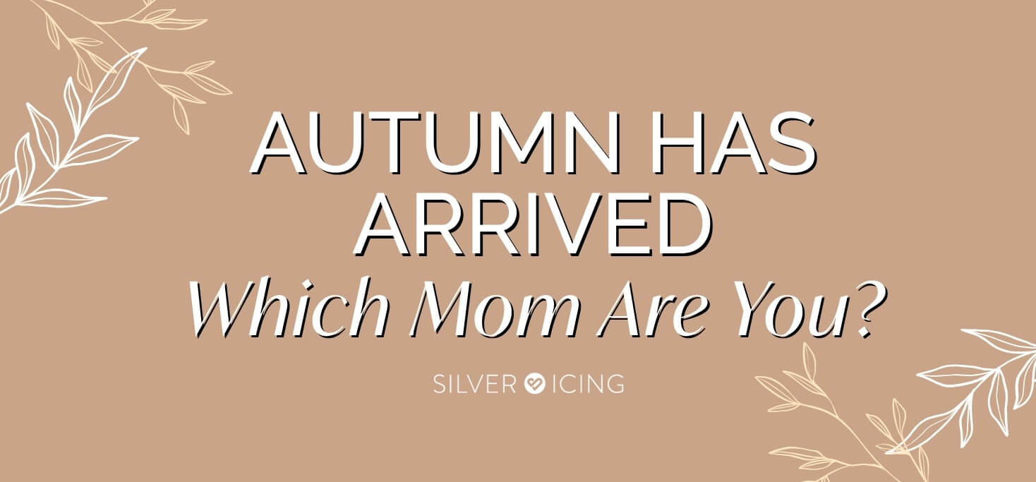 Silver Icing Autumn Has Arrived- Which Mom Are You?