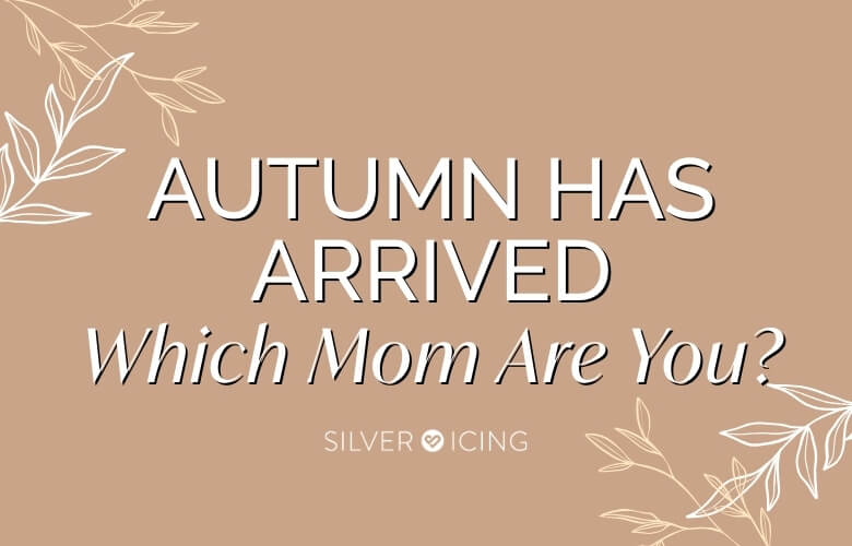 Silver Icing Autumn Has Arrived- Which Mom Are You?